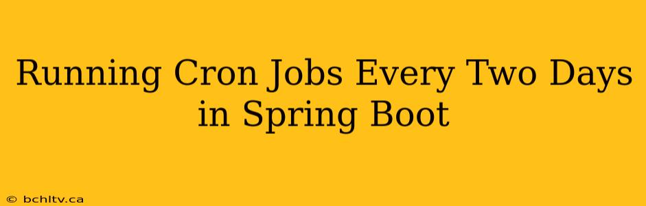 Running Cron Jobs Every Two Days in Spring Boot