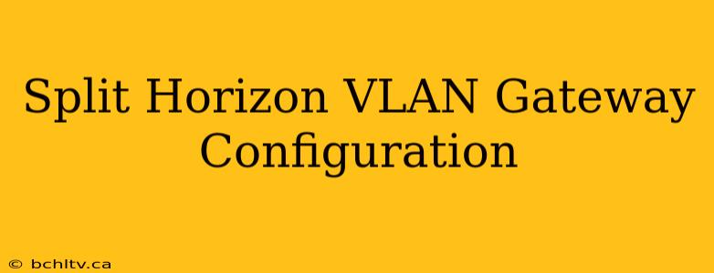 Split Horizon VLAN Gateway Configuration