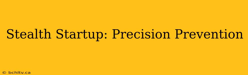 Stealth Startup: Precision Prevention