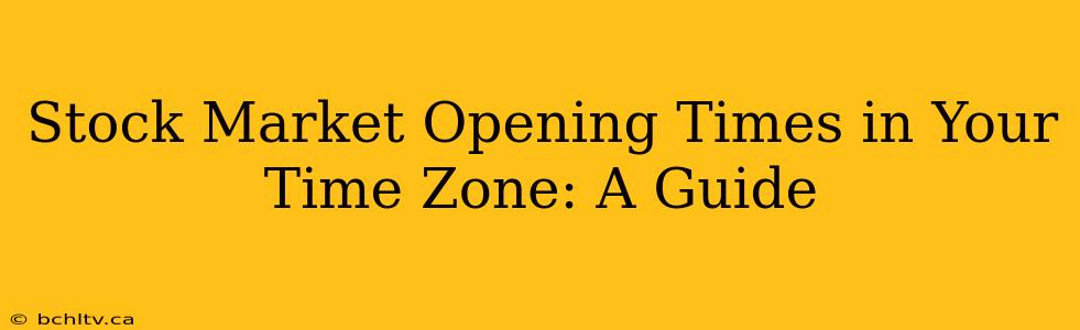 Stock Market Opening Times in Your Time Zone: A Guide