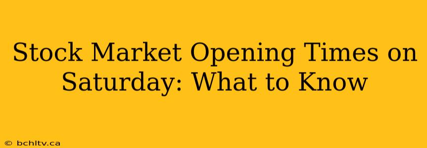 Stock Market Opening Times on Saturday: What to Know