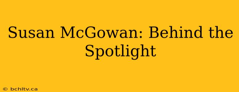 Susan McGowan: Behind the Spotlight