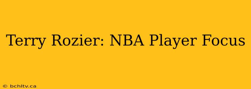 Terry Rozier: NBA Player Focus