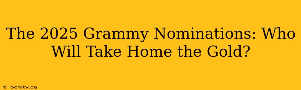 The 2025 Grammy Nominations: Who Will Take Home the Gold?