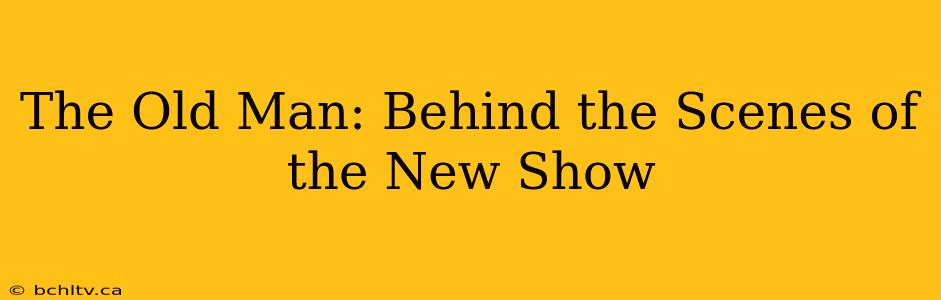 The Old Man: Behind the Scenes of the New Show