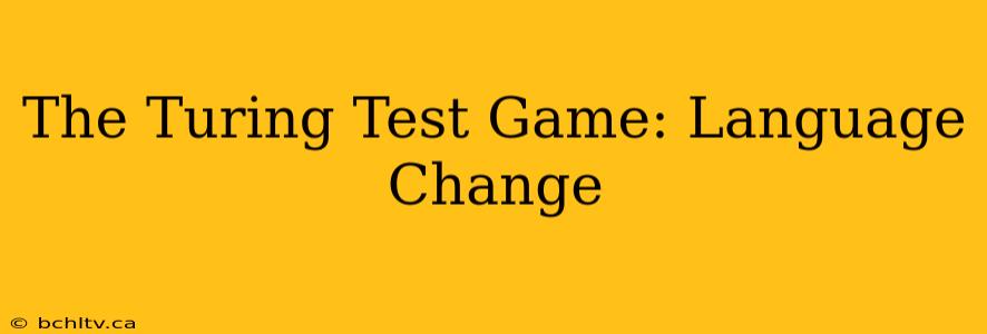 The Turing Test Game: Language Change