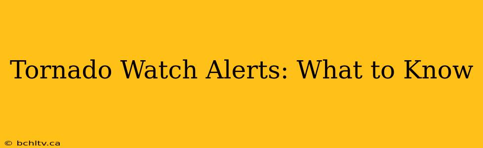 Tornado Watch Alerts: What to Know