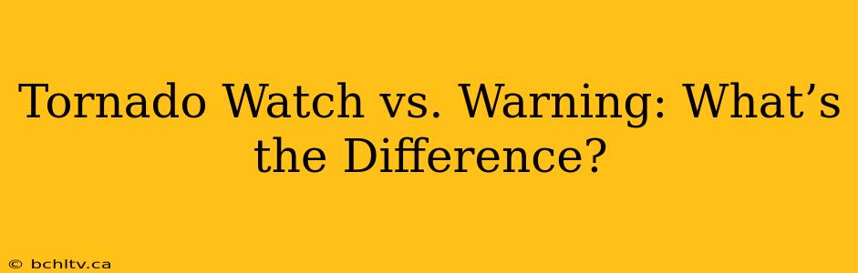 Tornado Watch vs. Warning: What’s the Difference?