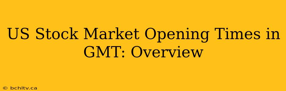 US Stock Market Opening Times in GMT: Overview