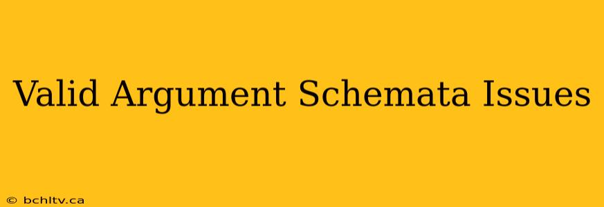 Valid Argument Schemata Issues