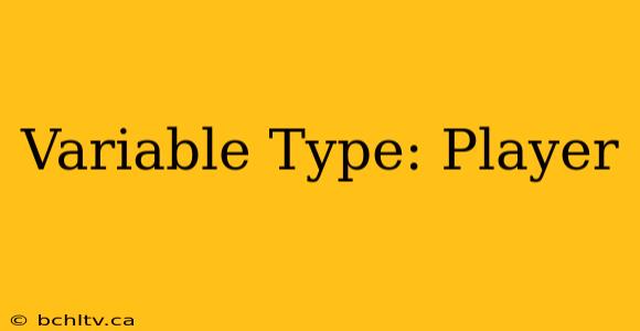 Variable Type: Player