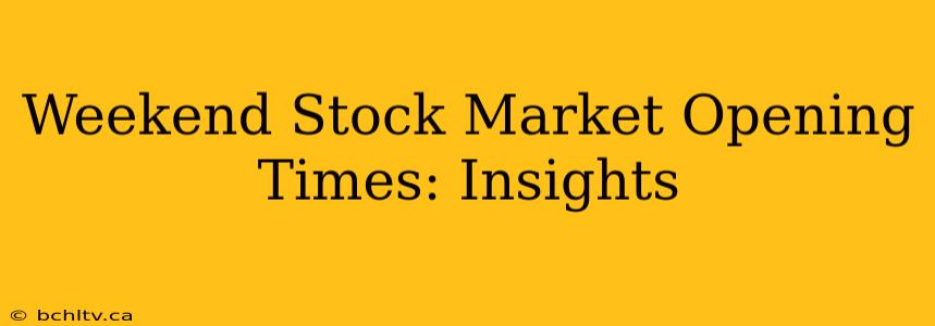 Weekend Stock Market Opening Times: Insights