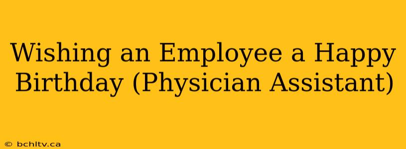 Wishing an Employee a Happy Birthday (Physician Assistant)
