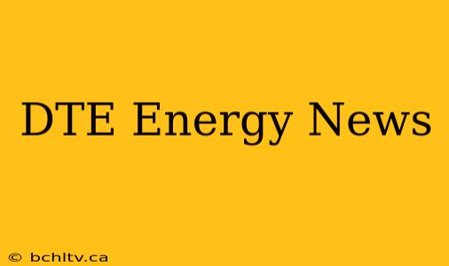 DTE Energy News