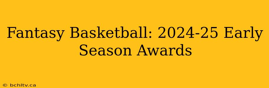 Fantasy Basketball: 2024-25 Early Season Awards