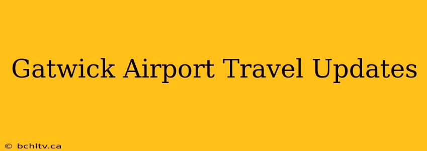 Gatwick Airport Travel Updates