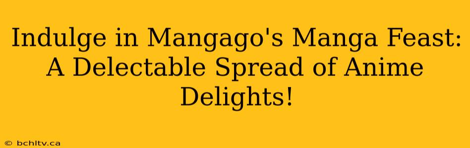 Indulge in Mangago's Manga Feast: A Delectable Spread of Anime Delights!