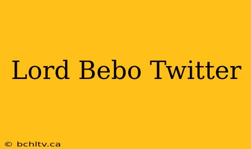 Lord Bebo Twitter