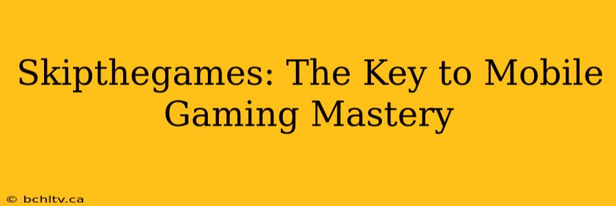 Skipthegames: The Key to Mobile Gaming Mastery